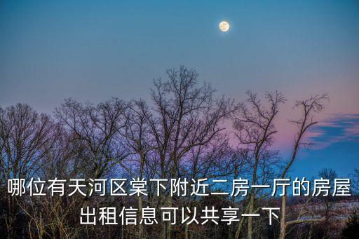 廣州棠下陽光假日園二居室，哪位有天河區棠下附近二房一廳的房屋出租信息可以共享一下
