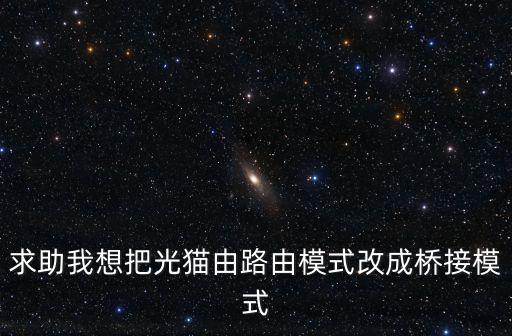 求助我想把光貓由路由模式改成橋接模式