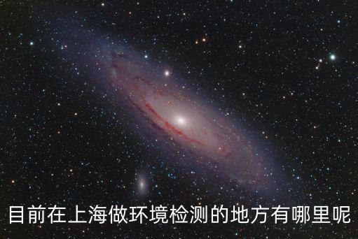 目前在上海做環(huán)境檢測(cè)的地方有哪里呢