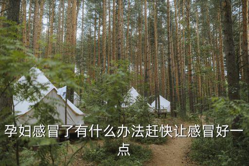 孕婦感冒最好的土方法，孕婦感冒了有什么辦法趕快讓感冒好一點(diǎn)