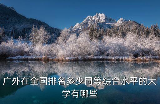 廣外在全國排名多少同等綜合水平的大學有哪些