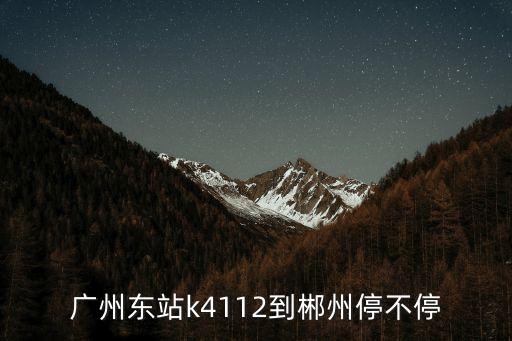 廣州到湖南多少號停還，L428到郴州停不停是否是進站停大概是幾點到郴州急