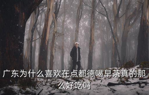 廣東為什么喜歡在點都德喝早茶真的那么好吃嗎