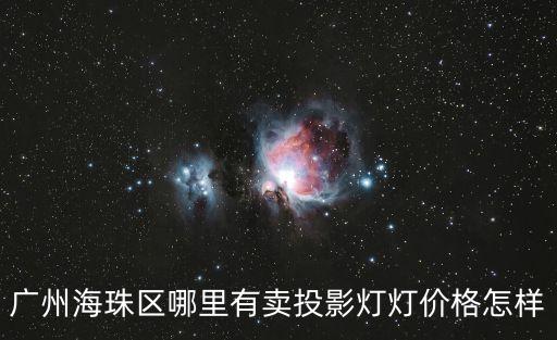 廣州數(shù)碼投影燈，廣州海珠區(qū)哪里有賣投影燈燈價格怎樣