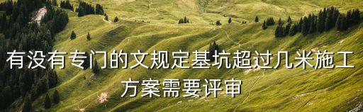 有沒有專門的文規(guī)定基坑超過幾米施工方案需要評審