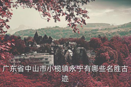 廣東省中山市小欖鎮永寧有哪些名勝古跡