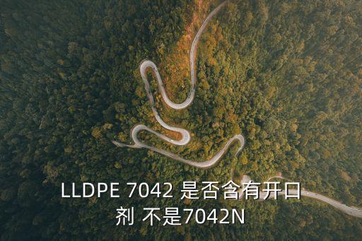 LLDPE 7042 是否含有開口劑 不是7042N