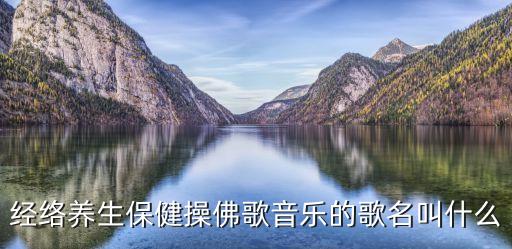 經(jīng)絡(luò)養(yǎng)生保健操，急需經(jīng)絡(luò)養(yǎng)生健身操口令