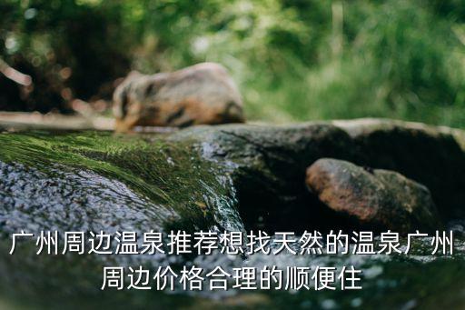 南湖國旅廣州周邊溫泉，廣州周邊溫泉推薦想找天然的溫泉廣州周邊價格合理的順便住