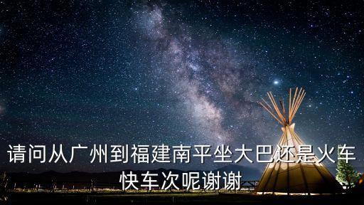 廣州南站到福建南平市，廣州到福建南平的列車