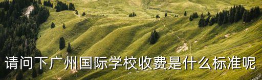 廣州國際班一年學費，廣州六中高中國際班學費多少