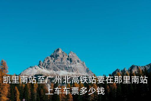 凱里南站至廣州北高鐵站要在那里南站上車車票多少錢