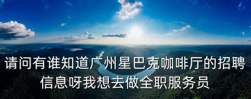 廣州星巴克招聘人員信息，廣州星巴克招聘
