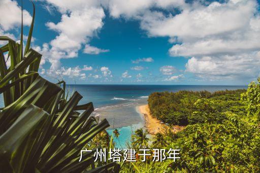 廣州塔建立多長時間，廣州塔是什么時間建成的
