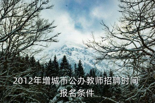 廣州增城事業(yè)編教師招聘，2012年增城市公辦教師招聘時間 報名條件