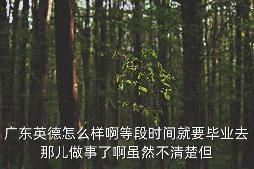 廣東英德怎么樣啊等段時間就要畢業去那兒做事了啊雖然不清楚但