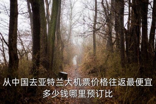 廣州飛美國的亞特蘭大機票，從中國去亞特蘭大機票價格往返最便宜多少錢哪里預(yù)訂比