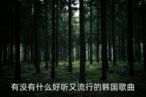 有沒有什么好聽又流行的韓國(guó)歌曲