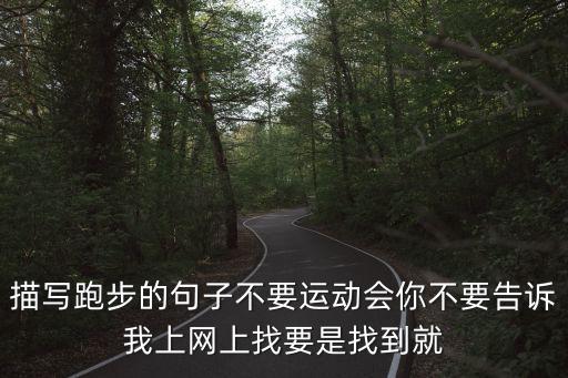 描寫跑步的句子不要運動會你不要告訴我上網上找要是找到就
