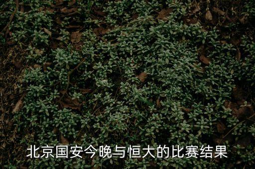 北京國安今晚與恒大的比賽結(jié)果