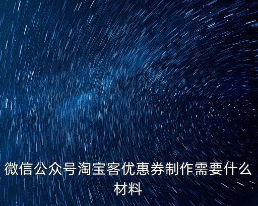微信公眾號淘寶客優惠券制作需要什么材料