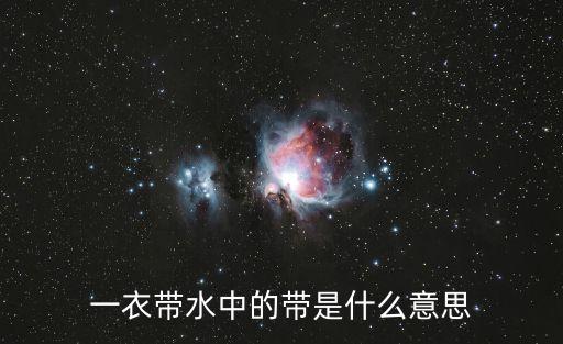 一衣帶水是什么意思，古代成語一衣帶水的意思是