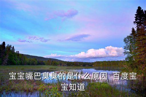 寶寶嘴巴臭臭的是什么原因  百度寶寶知道