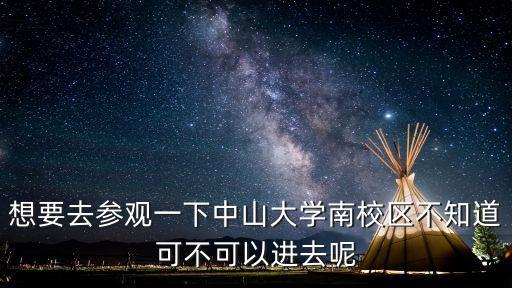 想要去參觀一下中山大學南校區不知道可不可以進去呢