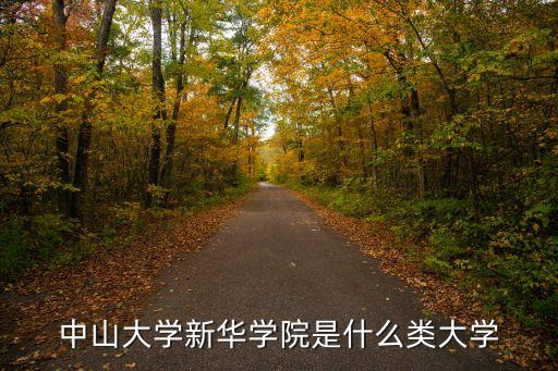 廣州新華學院是什么大學，中山大學新華學院是什么類大學