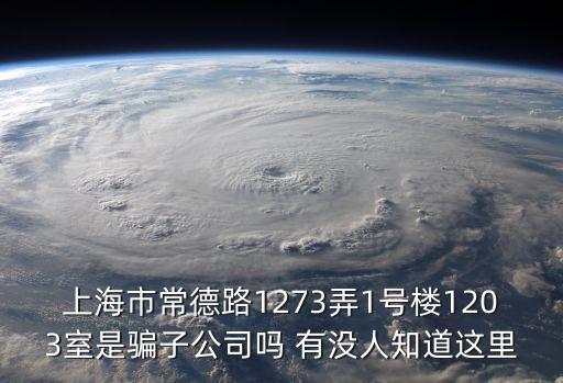 上海市 匯賢雅居，上海市常德路1273弄1號樓1203室是騙子公司嗎 有沒人知道這里