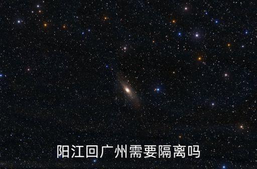 廣東省其它市回廣州要隔離么，陽江回廣州需要隔離嗎