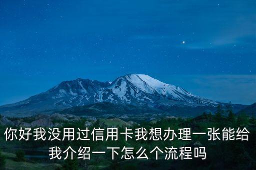 你好我沒用過信用卡我想辦理一張能給我介紹一下怎么個流程嗎