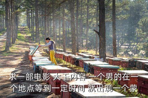 雷峰電影，求一部電影 大干內(nèi)容 一個男的在一個地點(diǎn)等到一定時間 就出現(xiàn)一個蒙