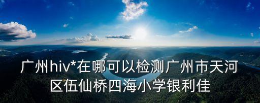 廣州hiv*檢測(cè)點(diǎn)，廣東省疾病預(yù)防控制中心 檢測(cè) 艾滋病