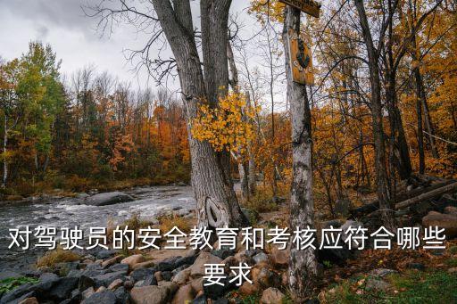 對駕駛員的安全教育和考核應符合哪些要求
