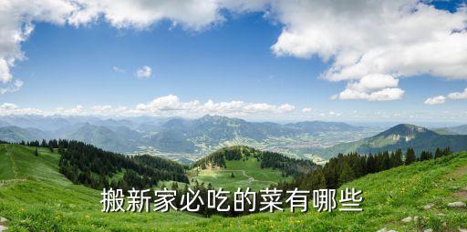 搬家吃什么菜吉利，新屋入伙應吃哪些菜好 急急急幫幫忙啊 謝謝