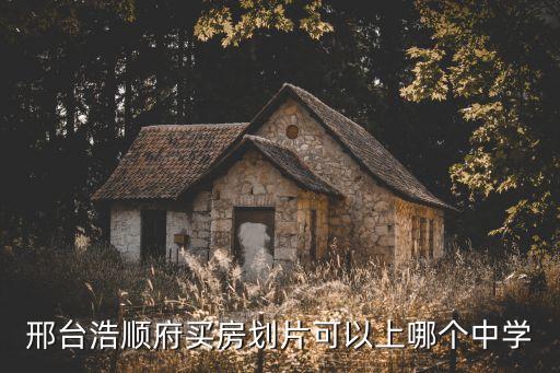 邢臺浩順府買房劃片可以上哪個中學