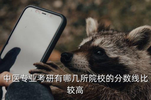 中醫(yī)專業(yè)考研有哪幾所院校的分?jǐn)?shù)線比較高