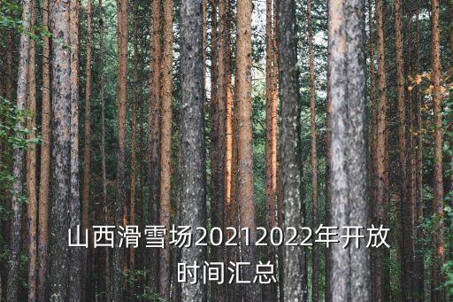 山西滑雪場20212022年開放時間匯總