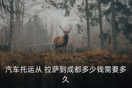 汽車托運從 拉薩到成都多少錢需要多久