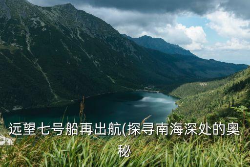 遠望七號船再出航(探尋南海深處的奧秘