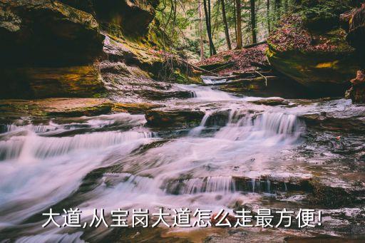 寶崗大道,從寶崗大道怎么走最方便!