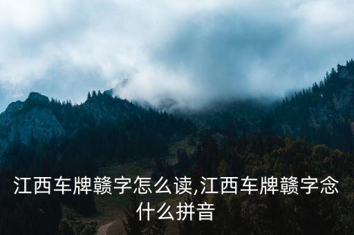 江西車牌贛字怎么讀,江西車牌贛字念什么拼音
