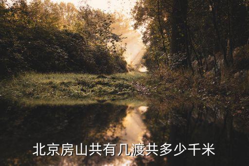 北京房山共有幾渡共多少千米