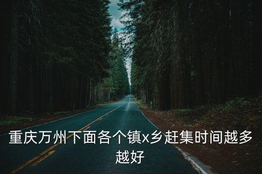 最全的重慶趕場表,重慶長壽區有哪些鄉鎮?