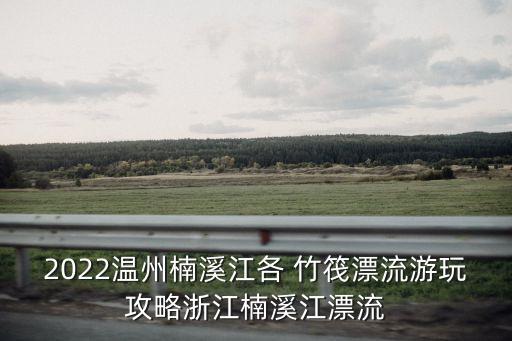 竹筏漂流,武夷山九曲溪竹筏漂流門票需要在景區西口購買