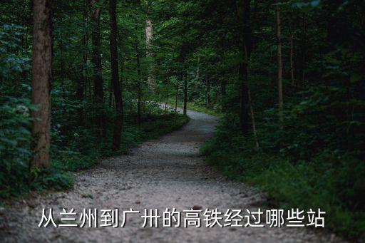 廣州到蘭州高鐵,從蘭州到廣州高鐵經過哪些站?