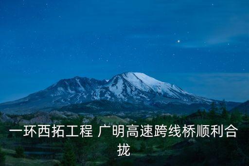 一環(huán)西拓工程 廣明高速跨線橋順利合攏