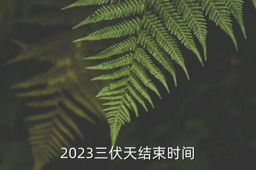 2023三伏天結束時間