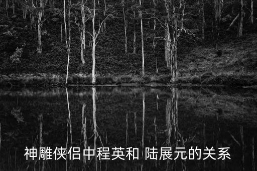 神雕俠侶中程英和 陸展元的關系